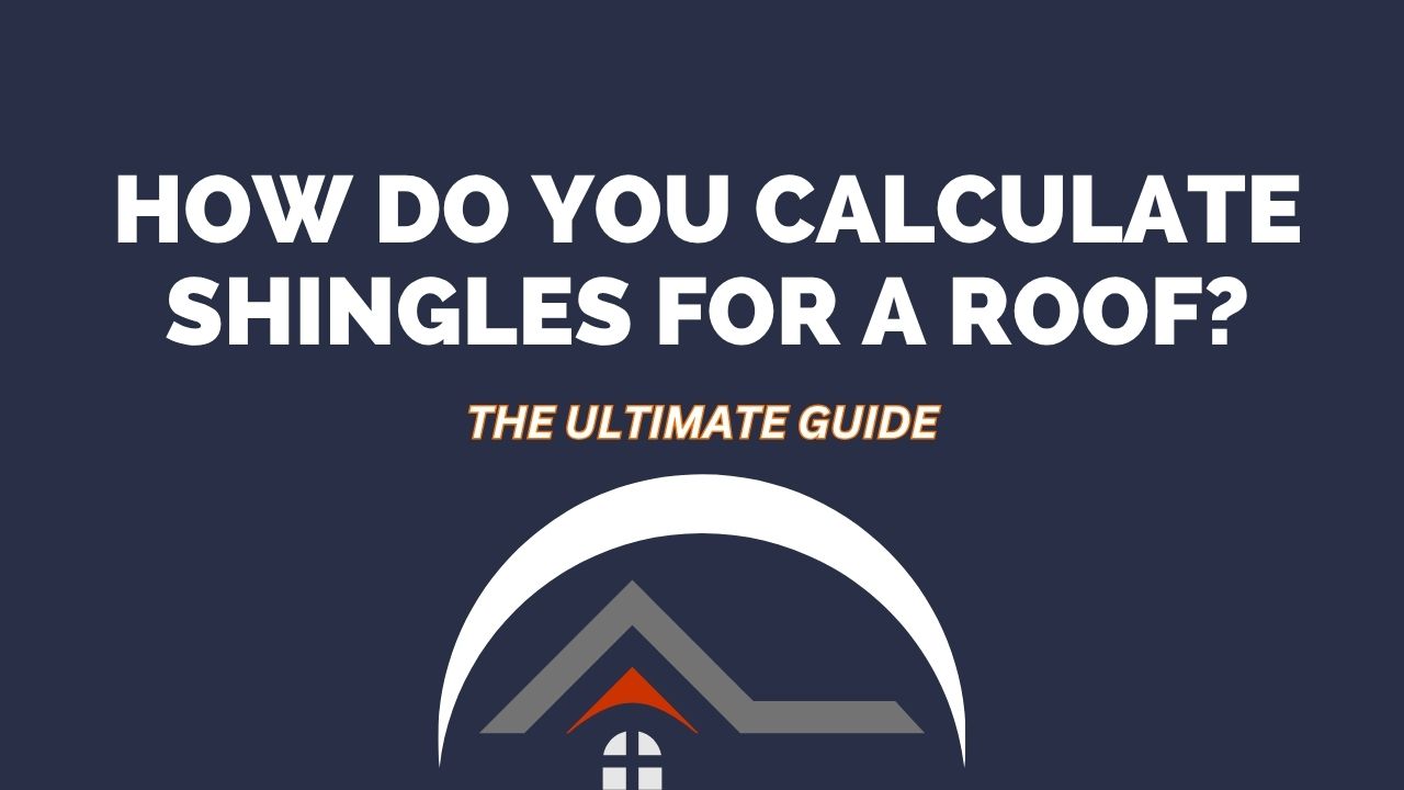 How Do You Calculate Shingles for a Roof?