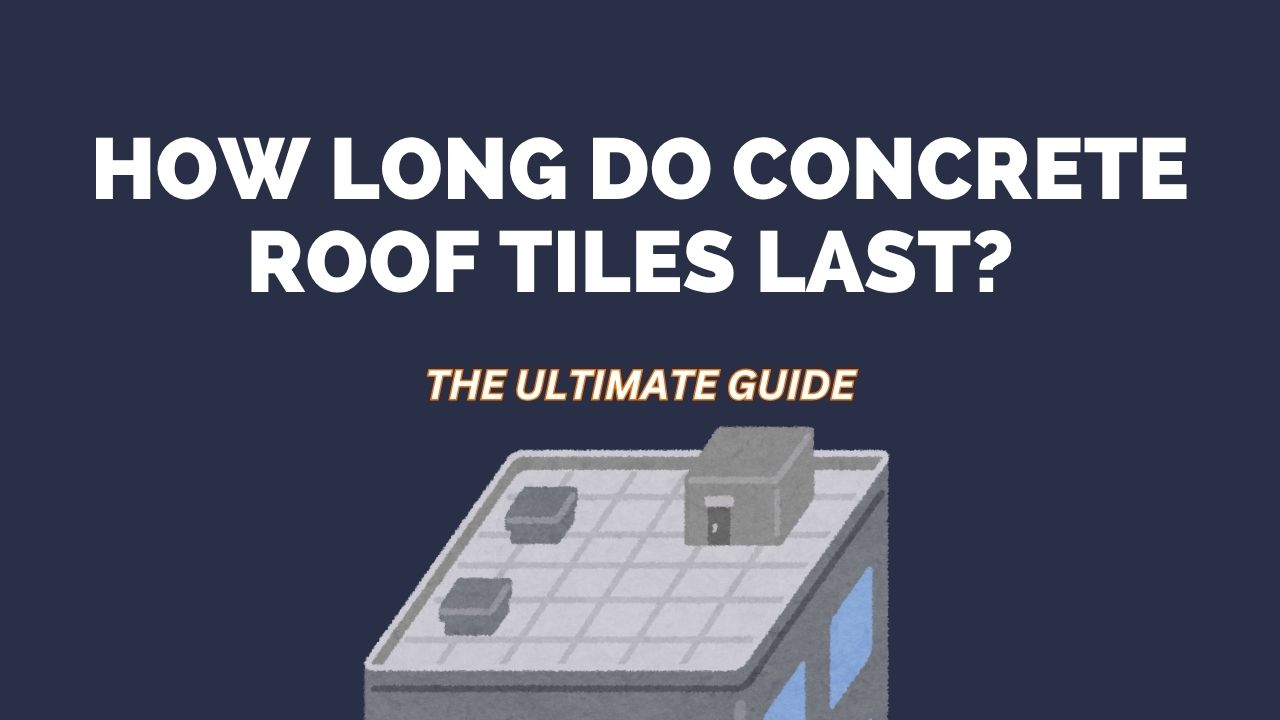 How Long Do Concrete Roof Tiles Last? A Complete Guide for Homeowners