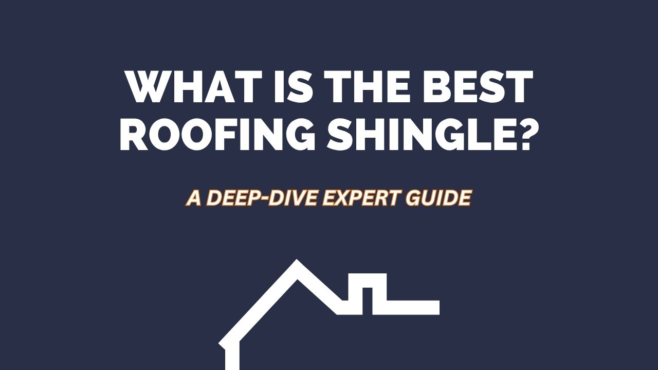 What Is the Best Roofing Shingle? A Deep-Dive Expert Guide