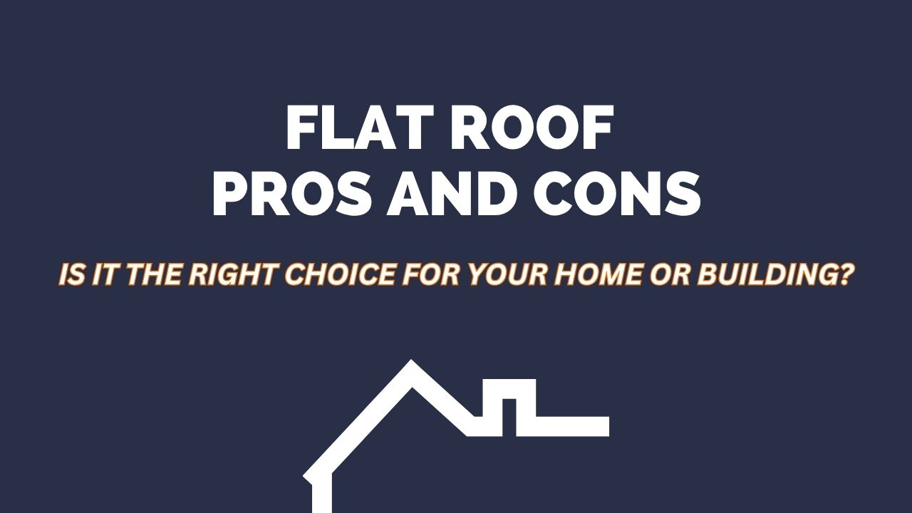 Flat Roof Pros and Cons: Is It the Right Choice for Your Home or Building?