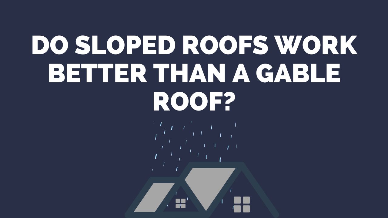 Do Sloped Roofs Work Better Than a Gable Roof?