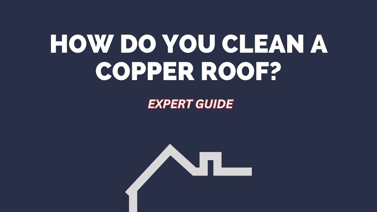How Do You Clean a Copper Roof?