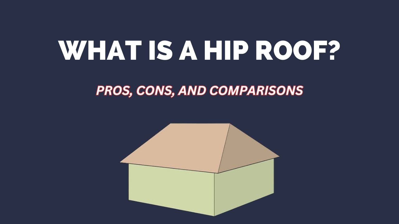 What Is a Hip Roof? Definition, Pros, Cons, and Comparisons