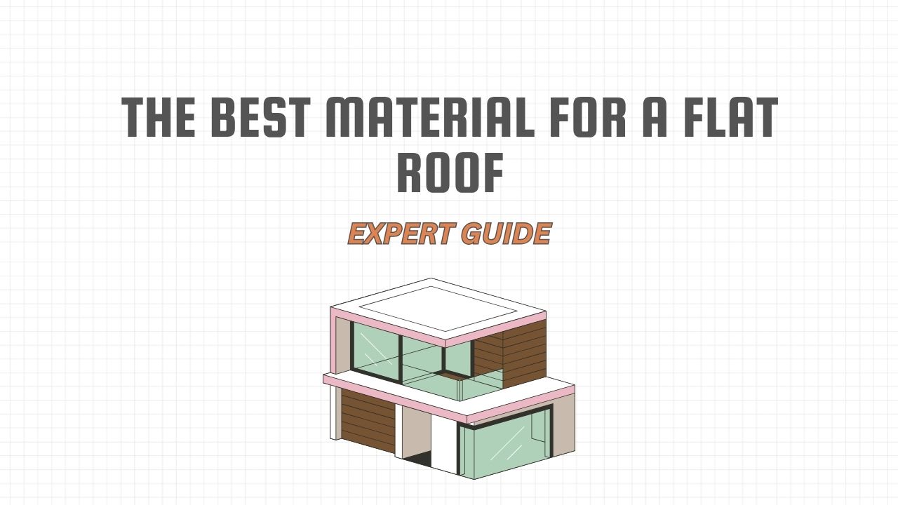What Is the Best Material for a Flat Roof? (Complete Guide)