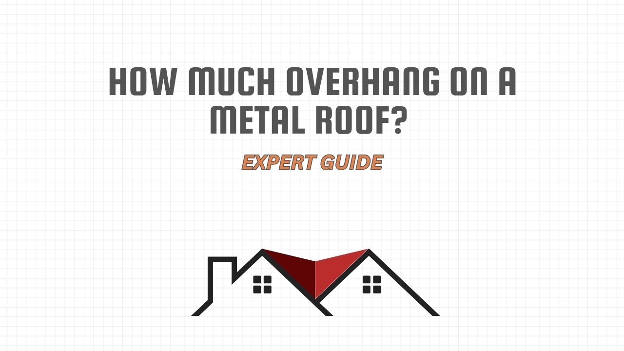 How Much Overhang on a Metal Roof? (Complete Guide)